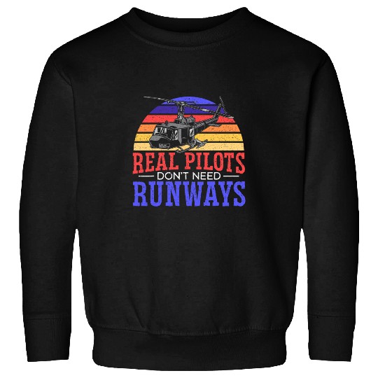 Real Pilots Dont Need Runways Aviator Chopper Helicopter Sweatshirts