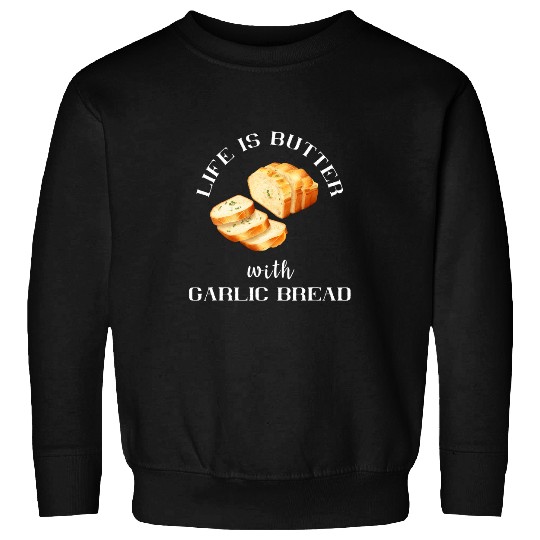 Life Is Better With Garlic Bread Food Baguette Garlic Toast Sweatshirts