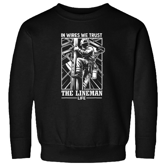 In Wires We Trust The Lineman Life Lineman Designs Sweatshirts