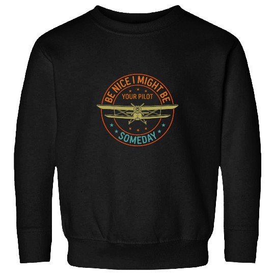Be Nice I Might Be Your Pilot Someday Aviation Aircraft 1 Sweatshirts