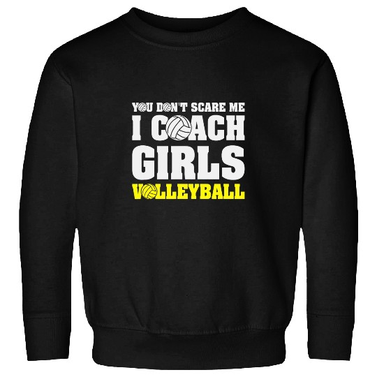 You Dont Scare Me I Coachs Girls Volleyball Funny Sweatshirts