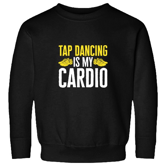Tap Dance Teacher Tap Dancer Tap Dancing Is My Cardio Sweatshirts