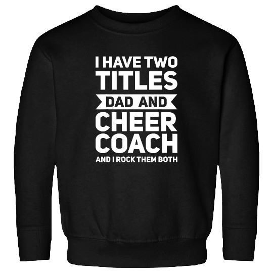 Mens I have two titles dad and cheer Coachs cheerleading Sweatshirts