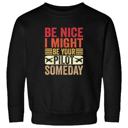 Be Nice I Might Be Your Pilot Someday Aviation Aircraft Fly Sweatshirts