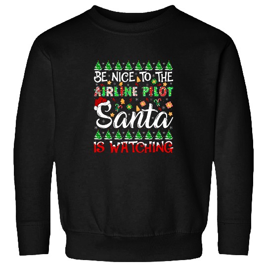 Be Nice To The Airline Pilot Santa Is Watching Christmas Sweatshirts