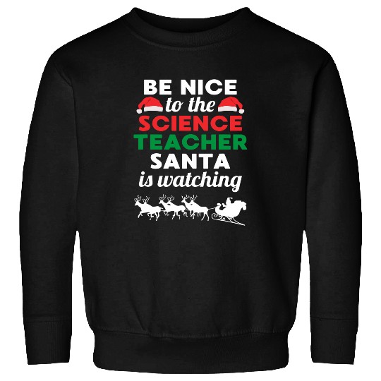 Be Nice To The Science Teacher Santa Is Watching Science Fan Sweatshirts