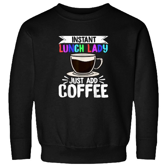 Instant Lunch Lady Just Add Coffee School Cafeteria Worker Sweatshirts