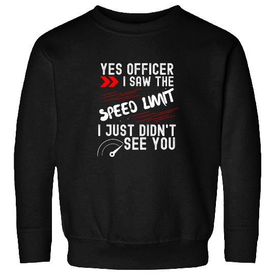 Yes Officer I Saw The Speed Limit Car Speeding Funny Racing 22 Sweatshirts