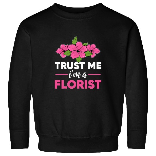 Trust Me I Am A Florist Botanical Floral Designer Sweatshirts