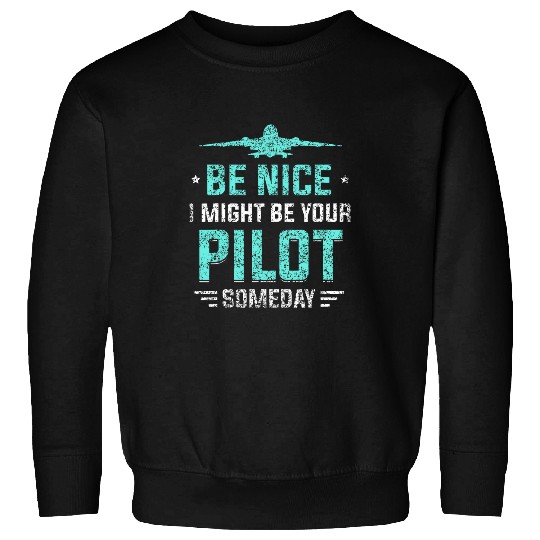 Be Nice I Might Be Your Pilot Someday Plane Aviator Pilot Sweatshirts