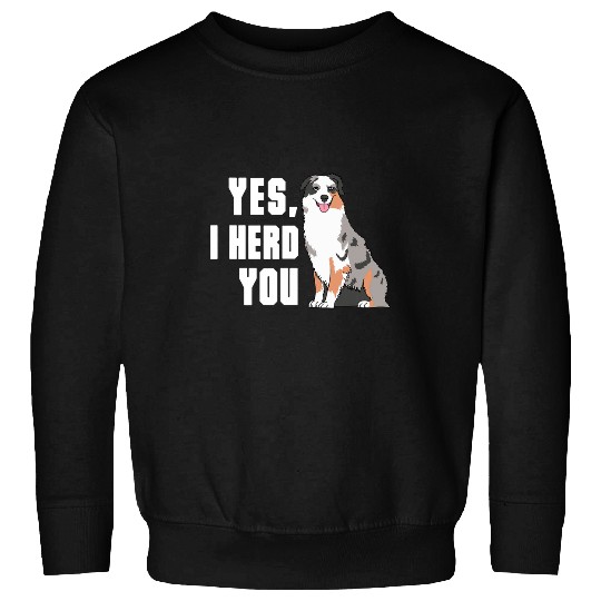 Yes I Herd You Australian Shepherd Aussie Owner Sweatshirts