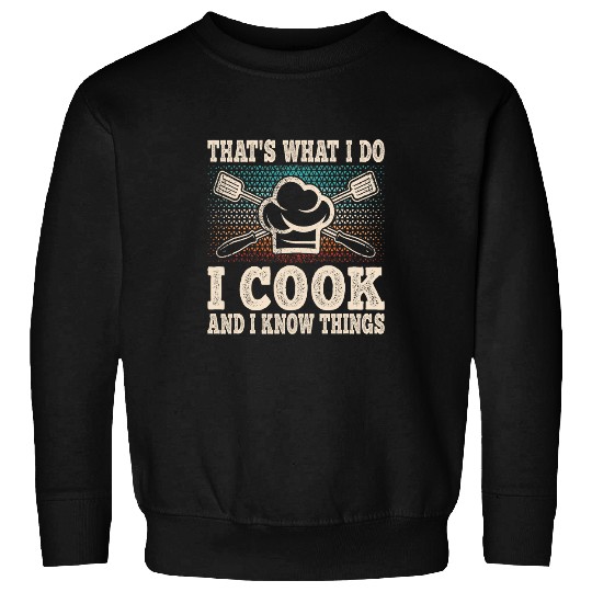 Thats What I Do I Cook And I Know Things Chef Cook Cooking Sweatshirts
