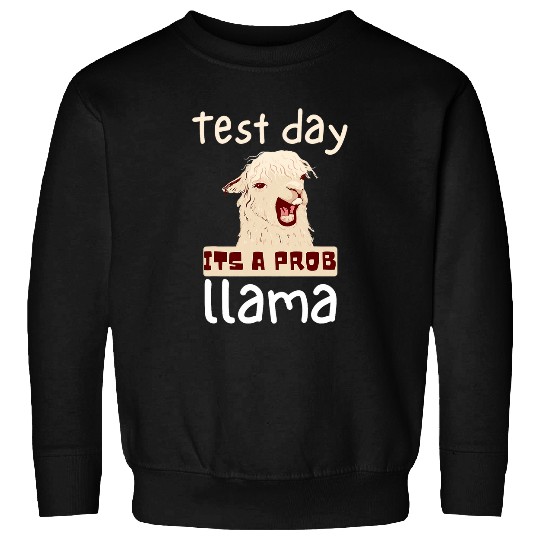 Test Day Its Prob Llama Teacher Student Exam Test Day Funny Sweatshirts