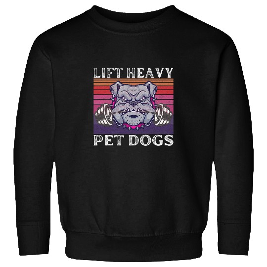 Lift Heavy Pet Dogs Funny Fitness Gym Workout Weight Lifter Sweatshirts