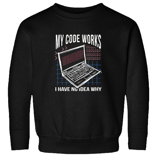 My Code Work No Idea Why Coding Programmer Nerd Software Sweatshirts