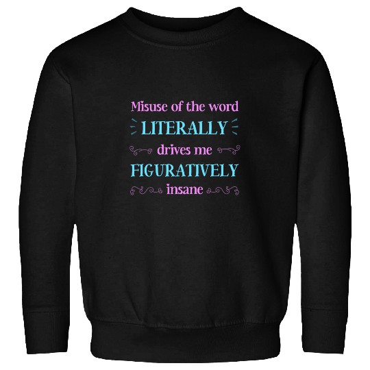 Misuse Of The Word Literally Figuratively Funny Grammar Nerd Sweatshirts