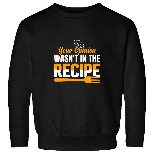 your opinion wasnt in the recipe funny cook chef cooking Sweatshirts
