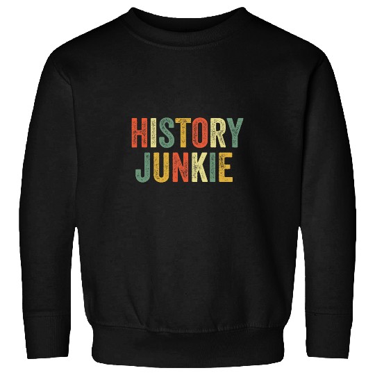 History Junkie Teacher Funny Historian Historical Events Fan Sweatshirts