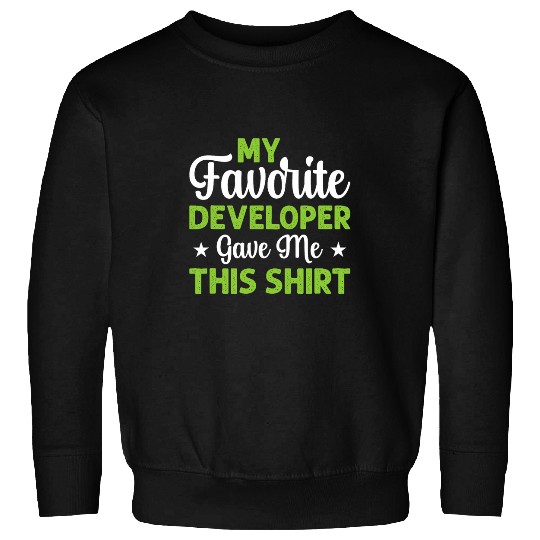 My Favorite Developer Gave Me This Programmer Coding Sweatshirts