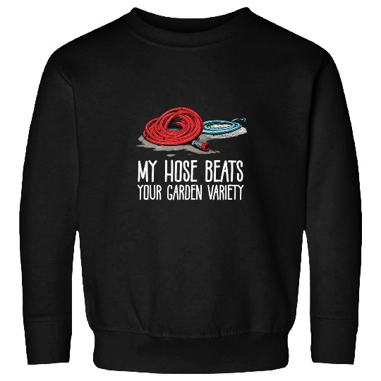 My Hose Beats Your Garden Variety Design Firefighter Sweatshirts