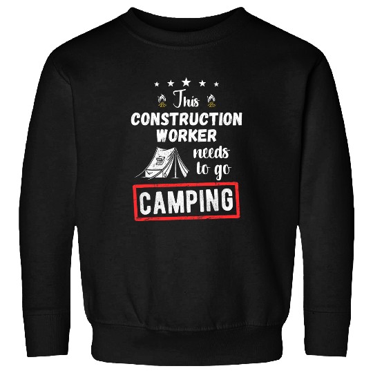 This Construction worker Needs To Go Camping Lover Hiking Sweatshirts