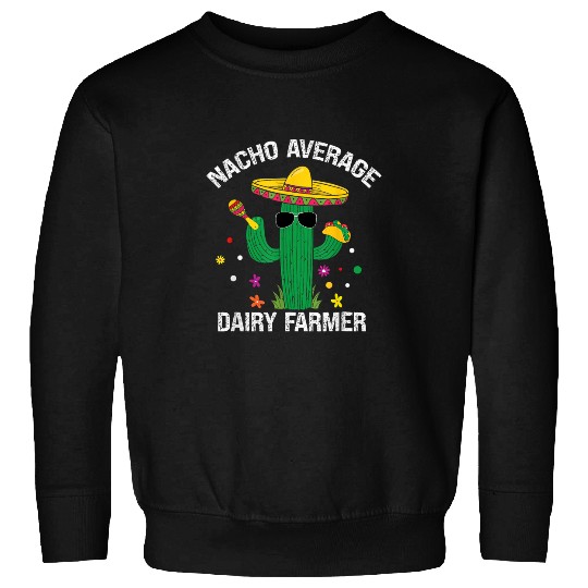 Nacho Average Dairy Farmer Cactus Taco Sweatshirts