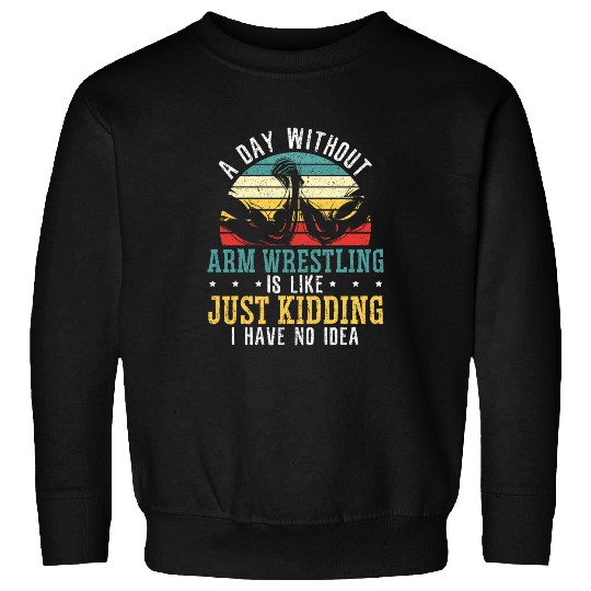 A Day Without Arm Wrestling Arm Wrestler Muscle Sweatshirts