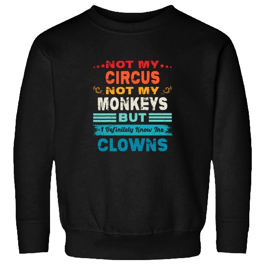 Not My Circus Not My Monkeys But I Definitely Know The Clown 23 Sweatshirts