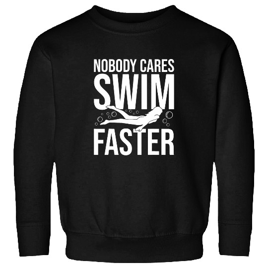 Nobody Cares Swim Faster Swim Coachs Swimming 1 Sweatshirts
