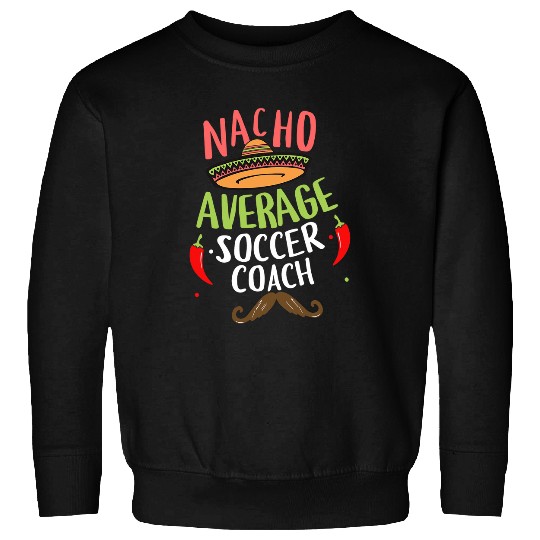 Nacho Average Soccer Coachs Sombrero Beard Cinco de Mayo Sweatshirts