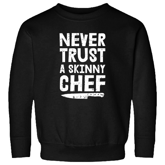 Never Trust A Skinny Chef Sweatshirts