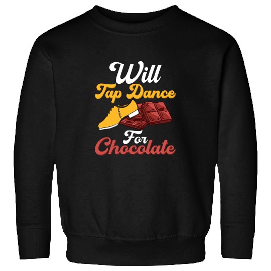 Will Tap Dance for Chocolate Tap Dancer Tap Dancing Sweatshirts