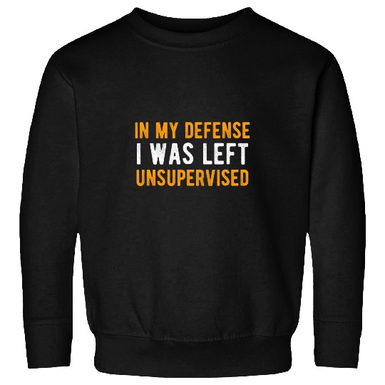 Funny In My Defense I Was Left Unsupervised Employee Sweatshirts