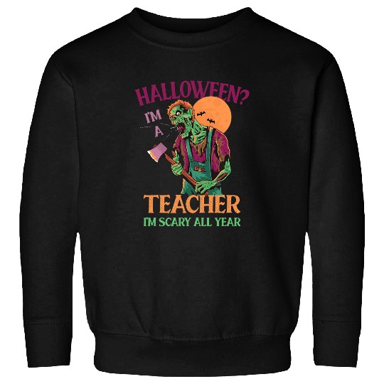 Teacher Im Scary All Year Teaching Halloween Teach Spooky Sweatshirts