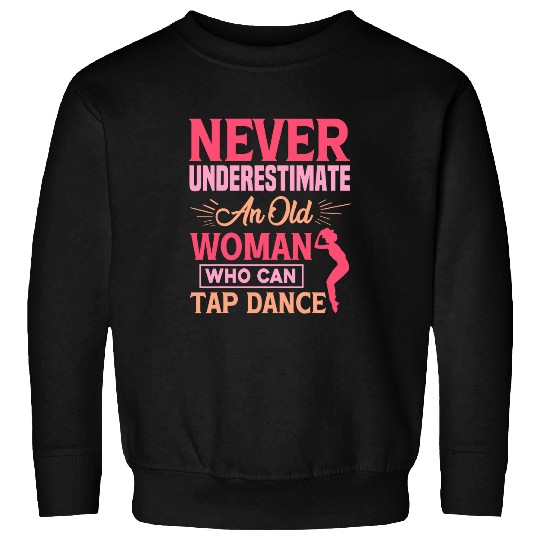 Never Underestimate An Old Woman Who Tap Dance 2Tap Dancing Sweatshirts