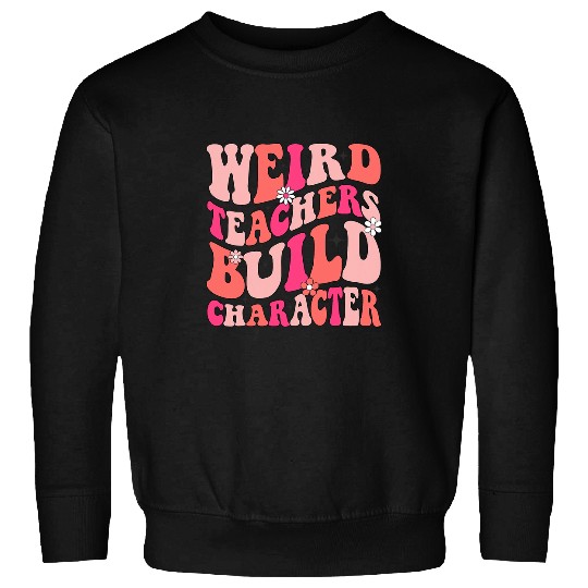 groovy Weird Teacher Build Character teacher appreciation Sweatshirts