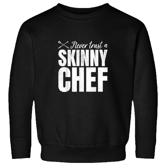 Never Trust A Skinny Chef 2Kitchen Chef And Funny Food Chef Sweatshirts