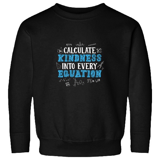 Calculate Kindness Into Every Equation Math Motivational Sweatshirts