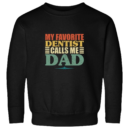 my favorite dentists calls me dad fathers day s Sweatshirts