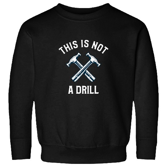This Is Not A Drill Funny Hammer Sweatshirts