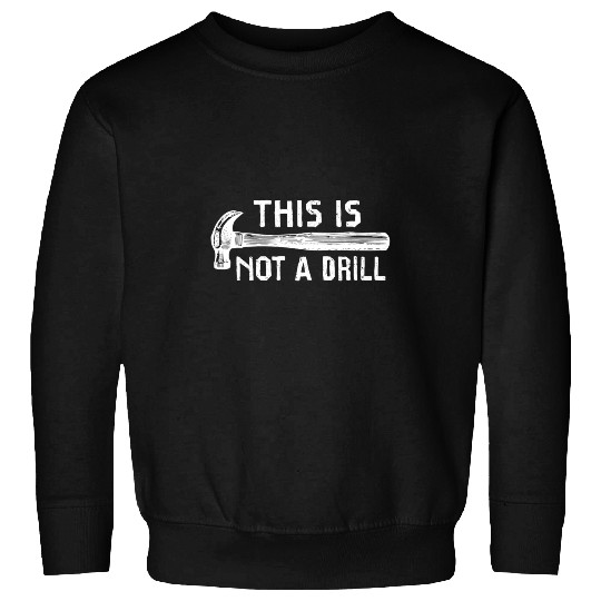 This is Not A Drill Funny Carpenter Woodworker Tools Hammer Sweatshirts