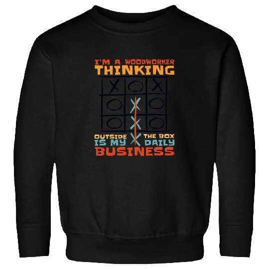 Im A Woodworker Thinking Outside The Box Is My Business Sweatshirts