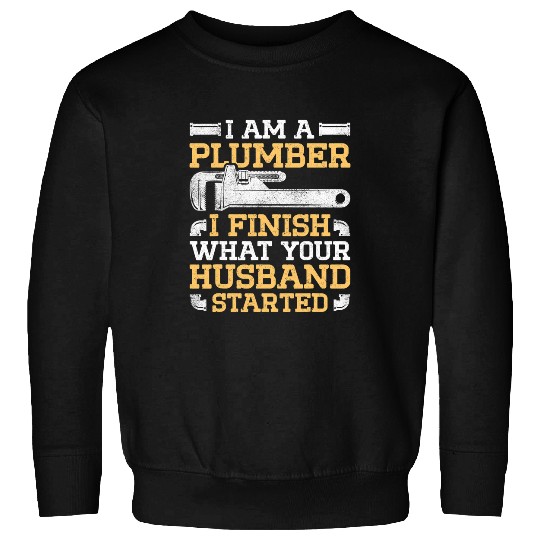 Mens I Am A Plumber I Finish What Your Husband Started Sweatshirts