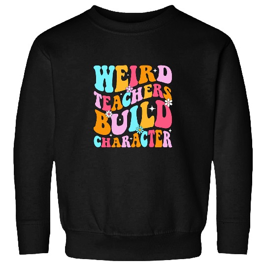 groovy Weird Teacher Build Character teacher appreciation 1 Sweatshirts