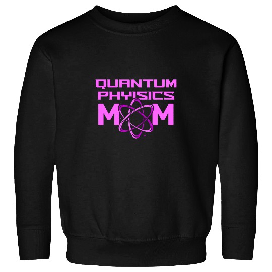 Physicist Mother Science Scientist Quantum Physics Sweatshirts