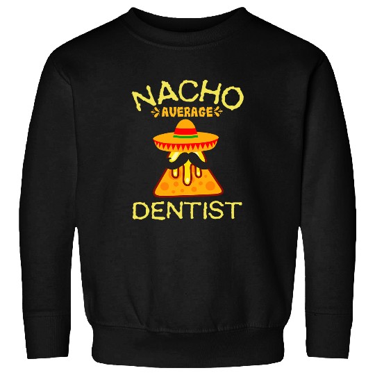 nacho average dentists cinco de mayo Sweatshirts