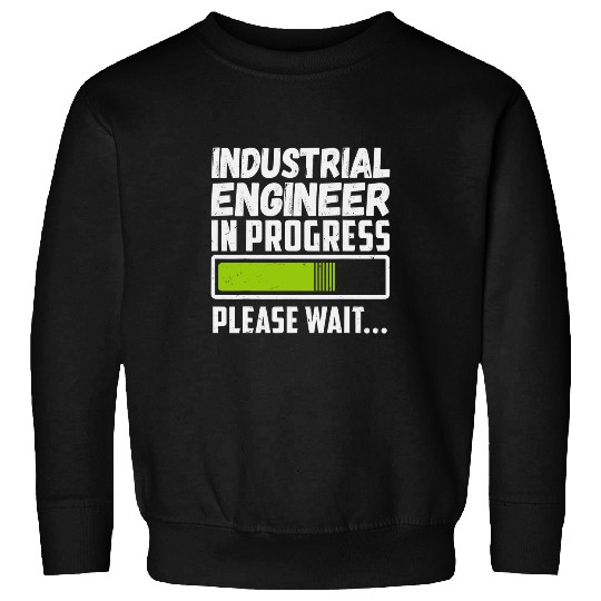 Industrial Engineer In Progress Please Wait Sweatshirts