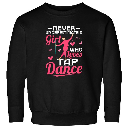 Never Underestimate A Girl Who Loves Tap Dance Tap Dancing Sweatshirts