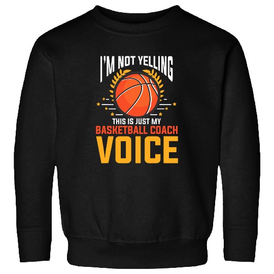 Not Yelling Basketball Coachs Voice Team Coaching Humor Sweatshirts