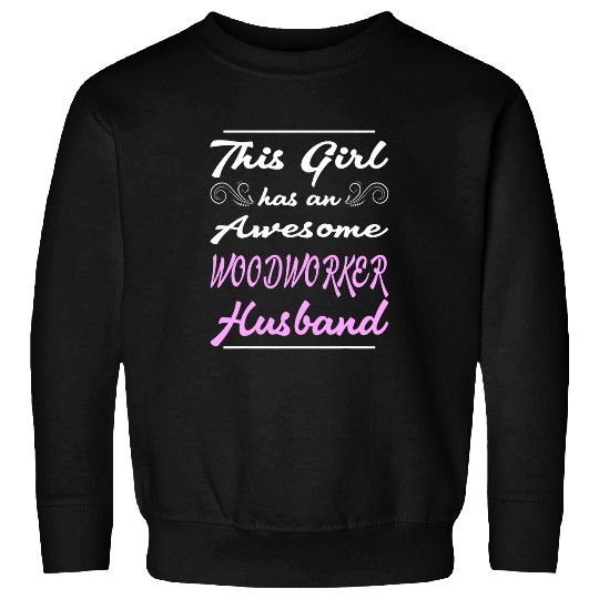 This Girl Has An Awesome Woodworker Husband Sweatshirts